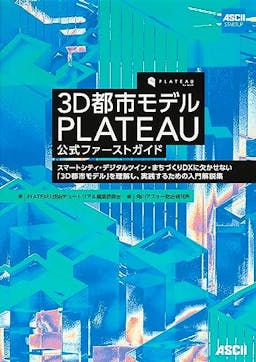 3D都市モデル PLATEAU 公式ファーストガイド スマートシティ・デジタルツイン・まちづくりDXに欠かせない「3D都市モデル」を理解し、実践するための入門解説集